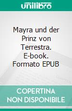 Mayra und der Prinz von Terrestra. E-book. Formato EPUB ebook