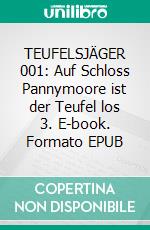 TEUFELSJÄGER 001: Auf Schloss Pannymoore ist der Teufel los 3. E-book. Formato EPUB ebook