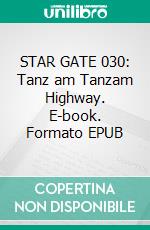 STAR GATE 030: Tanz am Tanzam Highway. E-book. Formato EPUB ebook