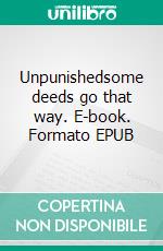 Unpunishedsome deeds go that way. E-book. Formato EPUB ebook