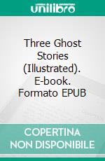 Three Ghost Stories (Illustrated). E-book. Formato EPUB ebook