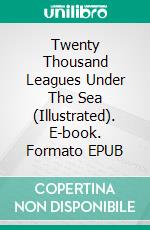 Twenty Thousand Leagues Under The Sea (Illustrated). E-book. Formato EPUB ebook