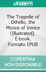 The Tragedie of Othello, the Moore of Venice (Illustrated). E-book. Formato EPUB ebook