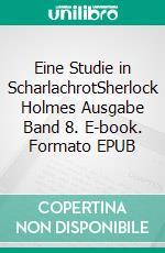 Eine Studie in ScharlachrotSherlock Holmes Ausgabe Band 8. E-book. Formato EPUB ebook