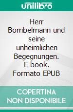 Herr Bombelmann und seine unheimlichen Begegnungen. E-book. Formato EPUB ebook di Wolfgang Lambrecht