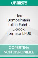 Herr Bombelmann toll in Fahrt!. E-book. Formato EPUB ebook di Wolfgang Lambrecht