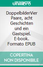 DoppelbilderVier Paare, acht Geschichten und ein Gastspiel. E-book. Formato EPUB ebook