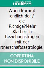 Wann kommt endlich der / die Richtige?Mehr Klarheit in Beziehungsfragen mit der Partnerschaftsastrologie. E-book. Formato EPUB ebook di Petra Dörfert