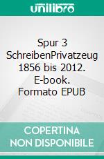 Spur 3 SchreibenPrivatzeug 1856 bis 2012. E-book. Formato EPUB