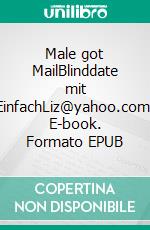 Male got MailBlinddate mit EinfachLiz@yahoo.com. E-book. Formato EPUB ebook