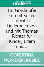 Ein Grashüpfer kommt selten alleinEin Liederbuch von und mit Thomas Richter für Kinder, Eltern und ErzieherInnen von ganz klein bis ganz groß. E-book. Formato EPUB ebook di Thomas Richter