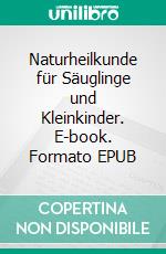 Naturheilkunde für Säuglinge und Kleinkinder. E-book. Formato EPUB ebook di Katrin Kläsi