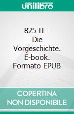 825 II - Die Vorgeschichte. E-book. Formato EPUB ebook