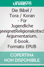 Die Bibel / Tora / Koran  - Für Jugendliche ungeeignetReligionskritisches Argumentarium. E-book. Formato EPUB ebook di Kurt Schmid