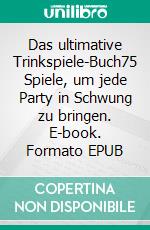 Das ultimative Trinkspiele-Buch75 Spiele, um jede Party in Schwung zu bringen. E-book. Formato EPUB ebook di Frank Lustig