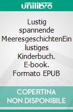 Lustig spannende MeeresgeschichtenEin lustiges Kinderbuch. E-book. Formato EPUB ebook