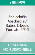 Bea gehtEin Abschied auf Raten. E-book. Formato EPUB ebook di Sebastian Willing