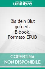 Bis dein Blut gefriert. E-book. Formato EPUB ebook