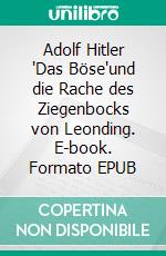 Adolf Hitler 'Das Böse'und die Rache des Ziegenbocks von Leonding. E-book. Formato EPUB ebook