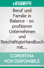 Beruf und Familie  in Balance - so profitieren Unternehmen und BeschäftigteHandbuch mit Checklisten für die betriebliche Praxis. E-book. Formato EPUB ebook di Ursula Madeja-Stieren