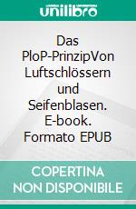 Das PloP-PrinzipVon Luftschlössern und Seifenblasen. E-book. Formato EPUB ebook