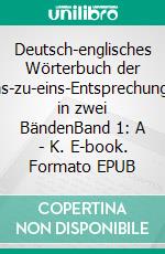 Deutsch-englisches Wörterbuch der Eins-zu-eins-Entsprechungen in zwei BändenBand 1: A - K. E-book. Formato EPUB ebook di Gerhard E.H. Meier