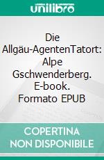 Die Allgäu-AgentenTatort: Alpe Gschwenderberg. E-book. Formato EPUB