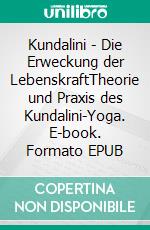 Kundalini - Die Erweckung der LebenskraftTheorie und Praxis des Kundalini-Yoga. E-book. Formato EPUB ebook di Lothar-Rüdiger Lütge