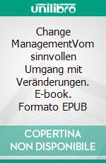 Change ManagementVom sinnvollen Umgang mit Veränderungen. E-book. Formato EPUB