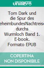 Tom Dark und die Spur des GeheimbundesNachtreisen durchs Wurmloch Band 1. E-book. Formato EPUB ebook di Wolfgang Zaruba