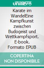 Karate im WandelEine Kampfkunst zwischen Budogeist und Wettkampfsport. E-book. Formato EPUB ebook di Wolfgang Brockers