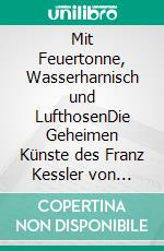 Mit Feuertonne, Wasserharnisch und LufthosenDie Geheimen Künste des Franz Kessler von 1616. E-book. Formato EPUB ebook