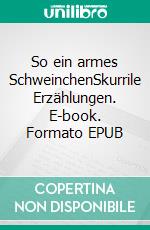 So ein armes SchweinchenSkurrile Erzählungen. E-book. Formato EPUB