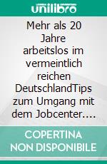 Mehr als 20 Jahre arbeitslos im vermeintlich reichen DeutschlandTips zum Umgang mit dem Jobcenter. E-book. Formato EPUB ebook di Klaus