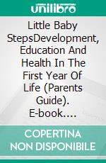 Little Baby StepsDevelopment, Education And Health In The First Year Of Life (Parents Guide). E-book. Formato EPUB ebook di Logan J. Davisson