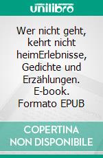 Wer nicht geht, kehrt nicht heimErlebnisse, Gedichte und Erzählungen. E-book. Formato EPUB ebook di Roland Gampp