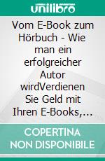 Vom E-Book zum Hörbuch - Wie man ein erfolgreicher Autor wirdVerdienen Sie Geld mit Ihren E-Books, indem Sie sie als Hörbücher verkaufen. E-book. Formato EPUB ebook