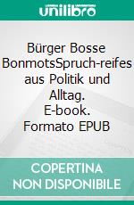 Bürger Bosse BonmotsSpruch-reifes aus Politik und Alltag. E-book. Formato EPUB