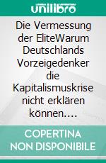 Die Vermessung der EliteWarum Deutschlands Vorzeigedenker die Kapitalismuskrise nicht erklären können. E-book. Formato EPUB ebook di Malte Krüger