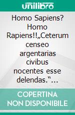 Homo Sapiens? Homo Rapiens!!„Ceterum censeo argentarias civibus nocentes esse delendas.“ (Utopie Vernunftmensch?). E-book. Formato EPUB ebook