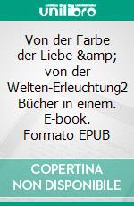 Von der Farbe der Liebe &amp; von der Welten-Erleuchtung2 Bücher in einem. E-book. Formato EPUB