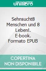 Sehnsucht8 Menschen und 8 Leben!. E-book. Formato EPUB