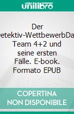 Der Detektiv-WettbewerbDas Team 4+2 und seine ersten Fälle. E-book. Formato EPUB ebook di Roland Stefan Fröhlich