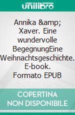 Annika &amp; Xaver. Eine wundervolle BegegnungEine Weihnachtsgeschichte. E-book. Formato EPUB ebook