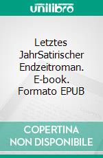 Letztes JahrSatirischer Endzeitroman. E-book. Formato EPUB ebook di Hartmut Wiedling