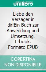 Liebe den Versager in dir!Ein Buch zur Anwendung und Umsetzung. E-book. Formato EPUB ebook