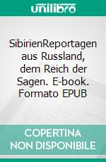 SibirienReportagen aus Russland, dem Reich der Sagen. E-book. Formato EPUB ebook di Jan Balster