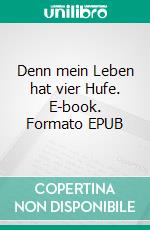 Denn mein Leben hat vier Hufe. E-book. Formato EPUB ebook di Maria Andrea