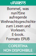 Bommel, was nun?Eine aufregende Weihnachtsgeschichte zum Lesen und Vorlesen. E-book. Formato EPUB ebook