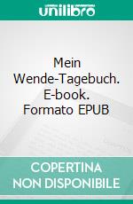 Mein Wende-Tagebuch. E-book. Formato EPUB ebook di Eberhard Weiland